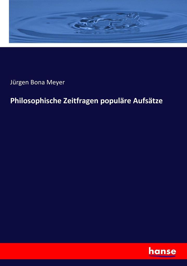 Philosophische Zeitfragen populäre Aufsätze - Jürgen Bona Meyer