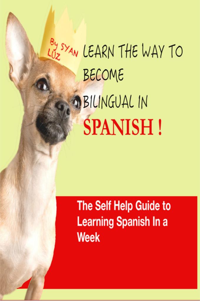 Spanish : Learn the way to become bilingual in Spanish: The self help guide to learn Spanish in a week. 10 X YOUR SPANISH