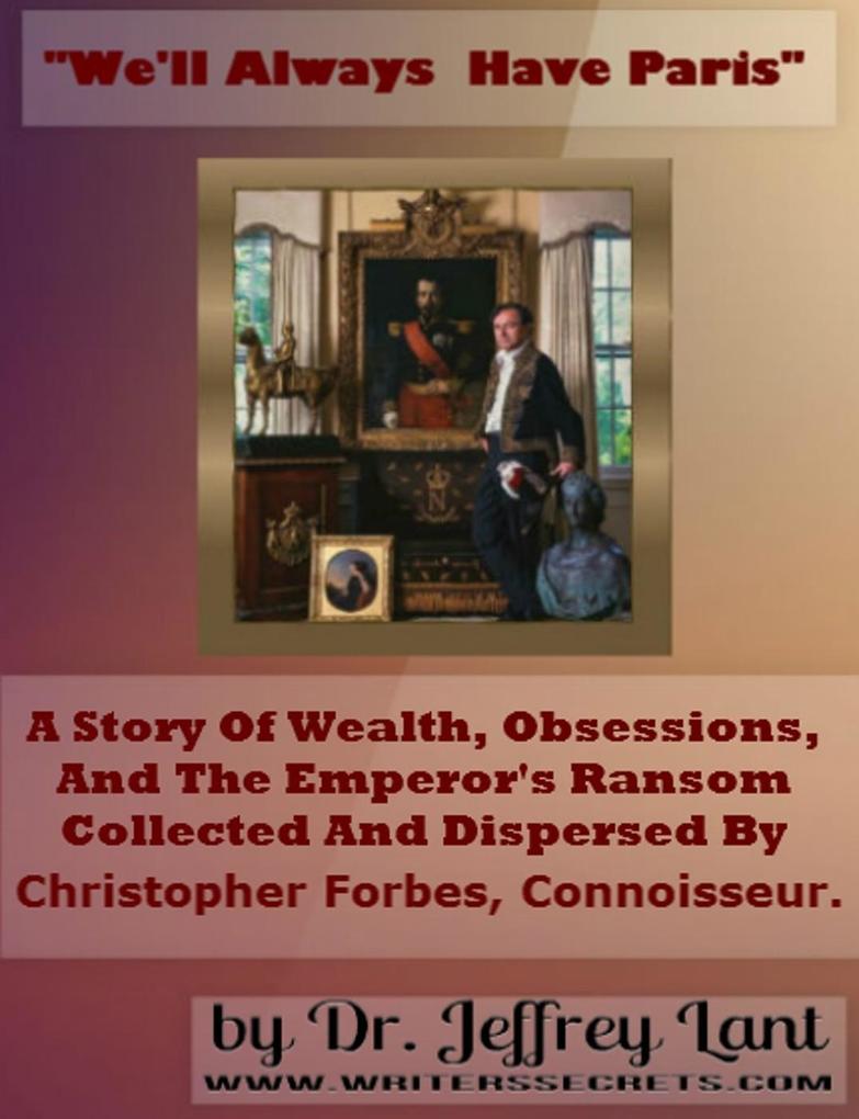 We‘ll always have Paris. A story of wealth obsessions and the emperor‘s ransom collected and dispersed by Christopher Forbes connoisseur.