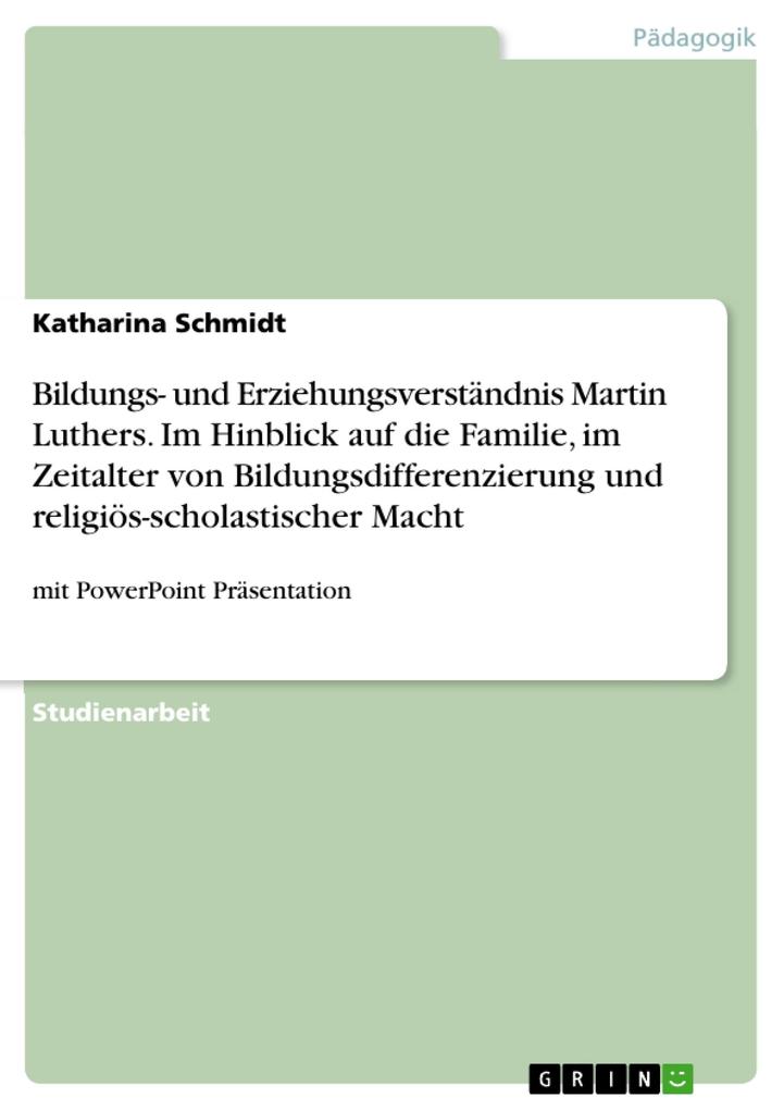 Bildungs- und Erziehungsverständnis Martin Luthers. Im Hinblick auf die Familie im Zeitalter von Bildungsdifferenzierung und religiös-scholastischer Macht