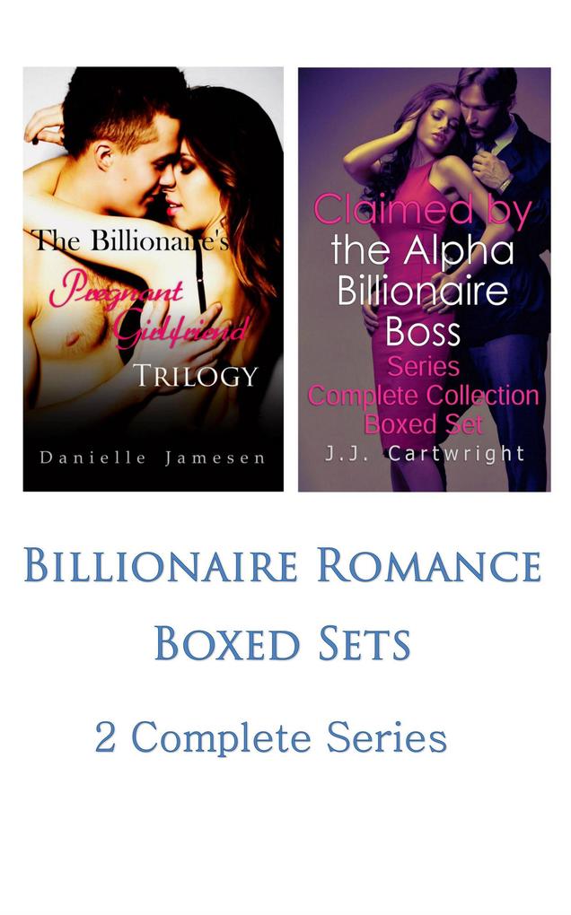 Billionaire Romance Boxed Sets: The Billionaire‘s Pregnant Girlfriend\Claimed by the Alpha Billionaire Boss (2 Complete Series)