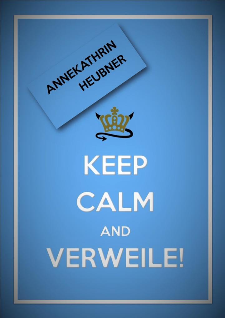 Keep Calm And Verweile!