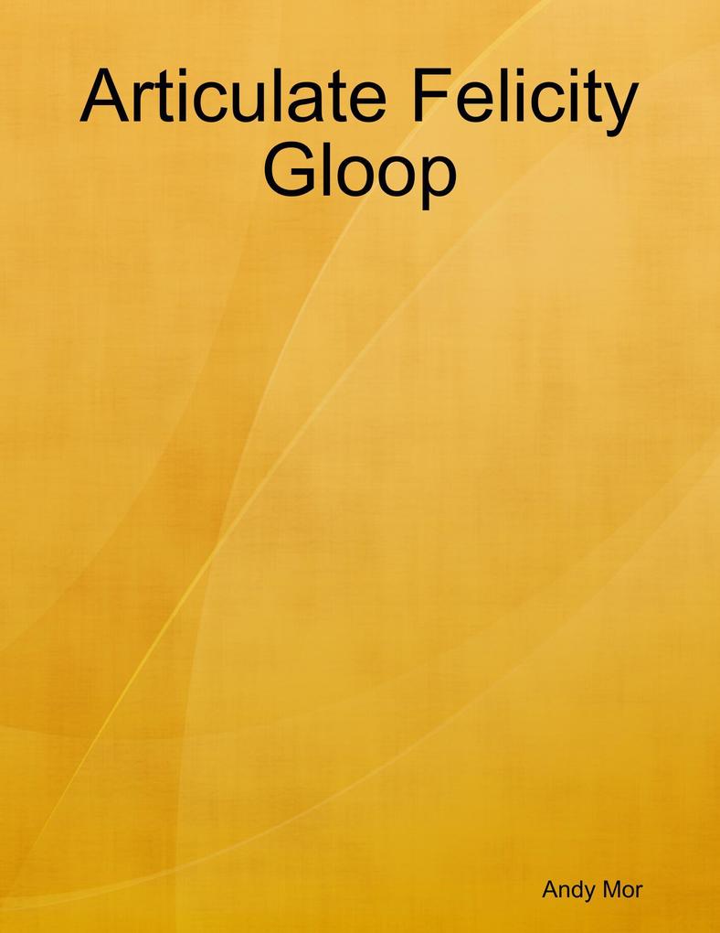 Articulate Felicity Gloop