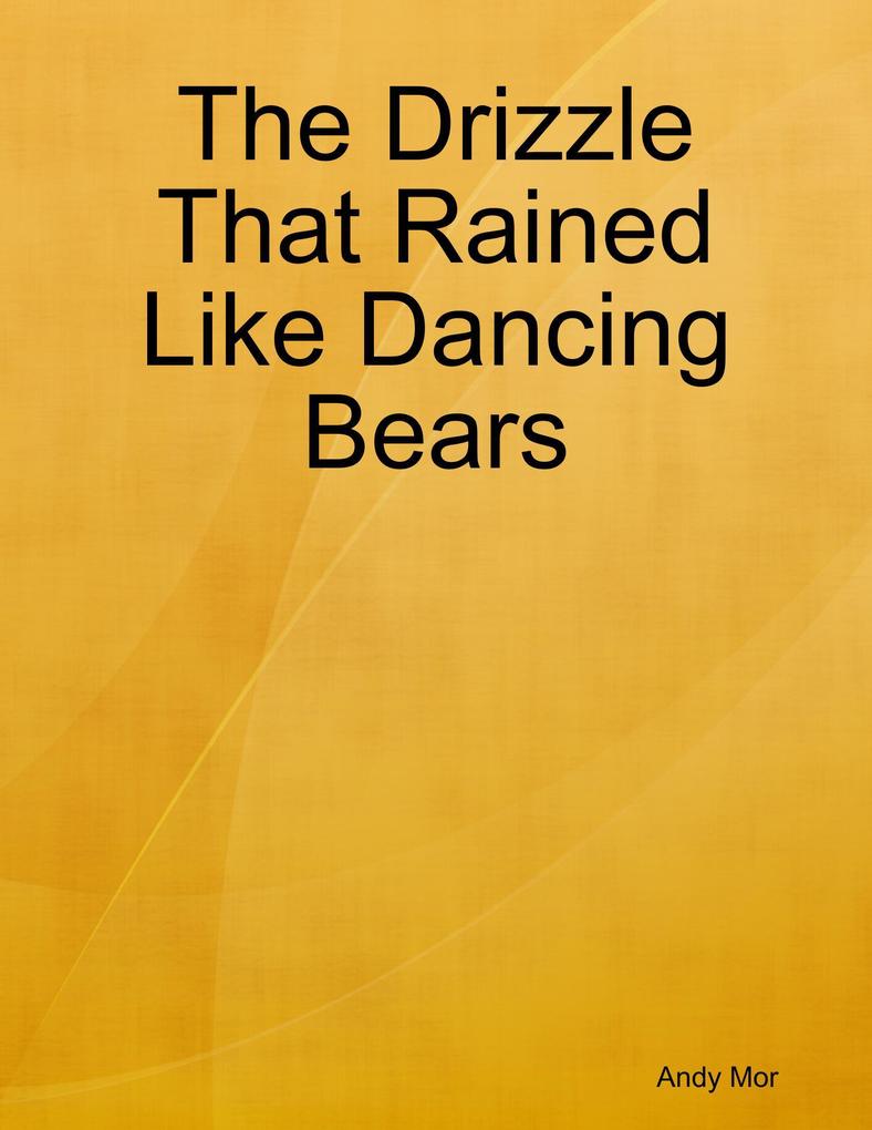 The Drizzle That Rained Like Dancing Bears