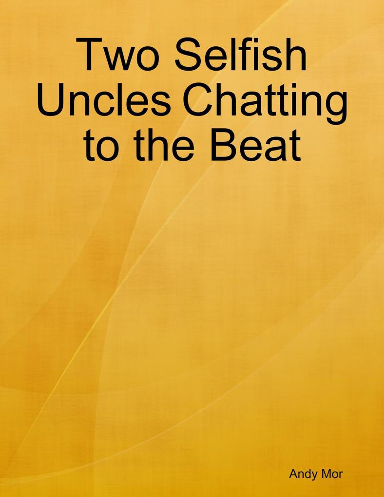 Two Selfish Uncles Chatting to the Beat