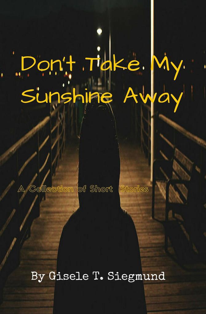Don‘t Take My Sunshine Away: A Collection of Short Stories