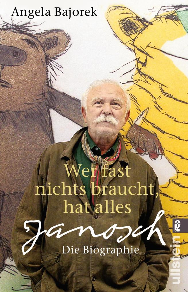 Wer fast nichts braucht, hat alles: Janosch - die Biographie | Die erste umfassende Biografie des großen Kinderbuch-Autors