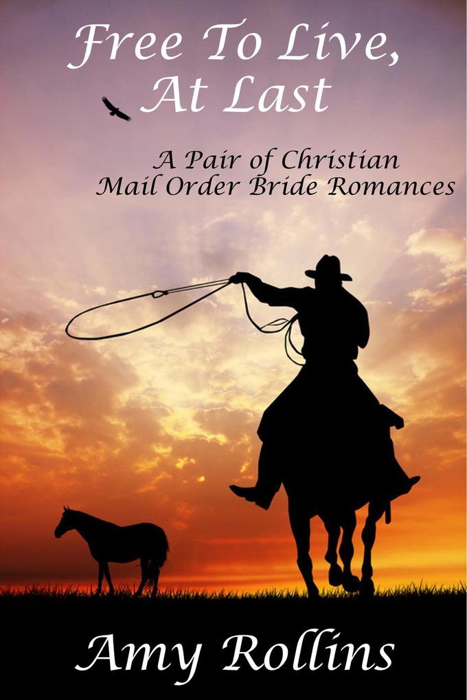 Free To Live At Last: A Pair of Christian Mail Order Bride Romances