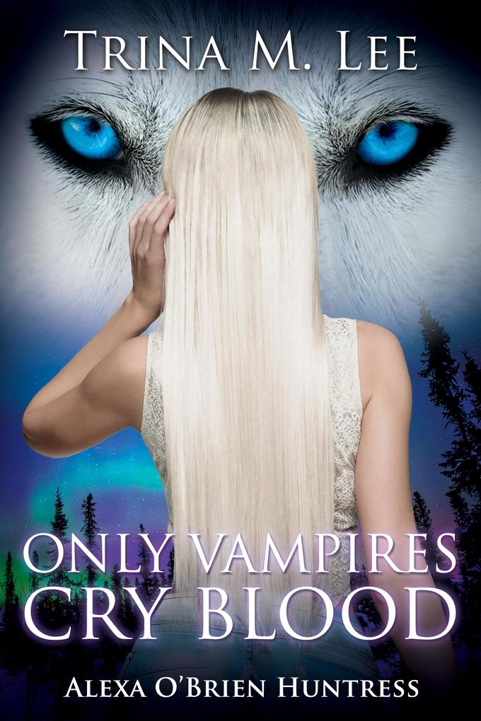 Only Vampires Cry Blood (Alexa O‘Brien Huntress Book 3)