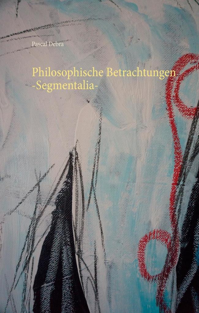 Philosophische Betrachtungen -Segmentalia-