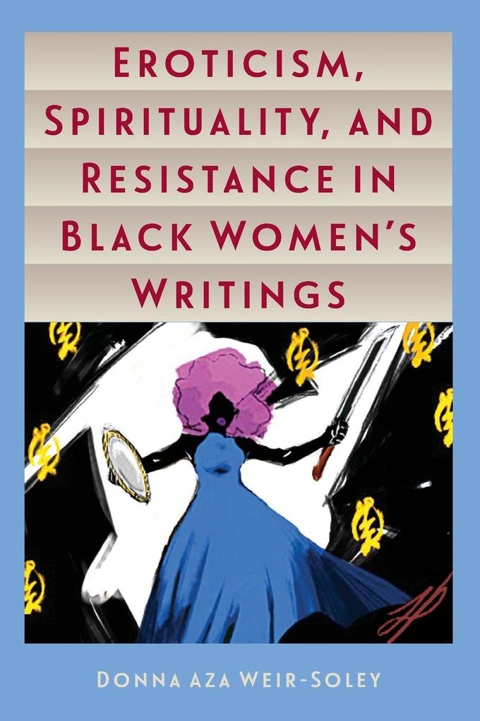 Eroticism Spirituality and Resistance in Black Women's Writings