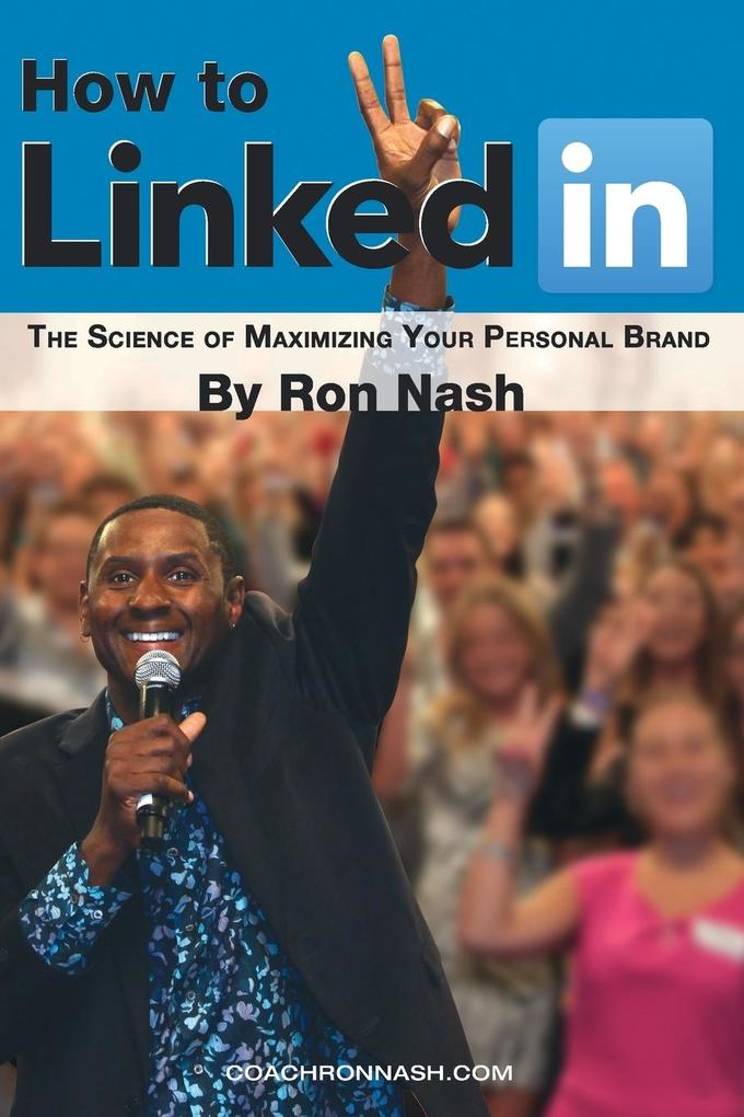 How To LinkedIn The Science of Maximizing Your Personal Brand