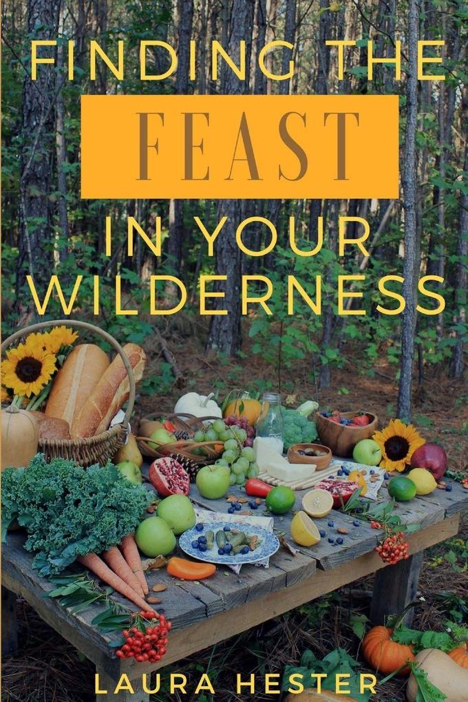 Finding the Feast in Your Wilderness
