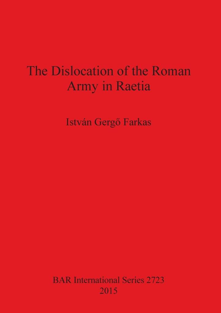 The Dislocation of the Roman Army in Raetia