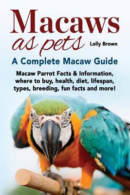 Macaws as Pets: Macaw Parrot Facts & Information where to buy health diet lifespan types breeding fun facts and more! A Complet