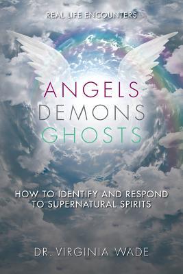 Angels Demons Ghosts: How to Identify and Respond to Supernatural Spirits