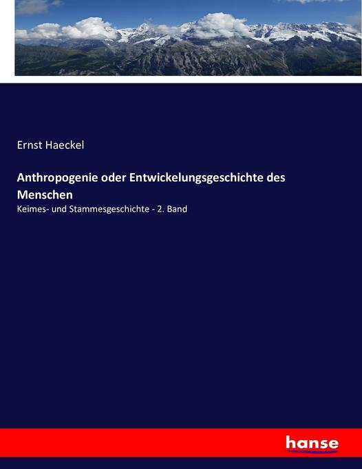 Anthropogenie oder Entwickelungsgeschichte des Menschen - Ernst Haeckel