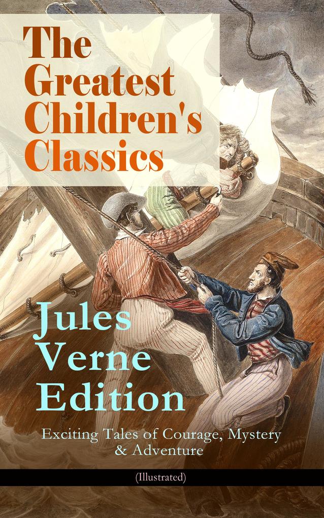 The Greatest Children‘s Classics - Jules Verne Edition: 16 Exciting Tales of Courage Mystery & Adventure (Illustrated)