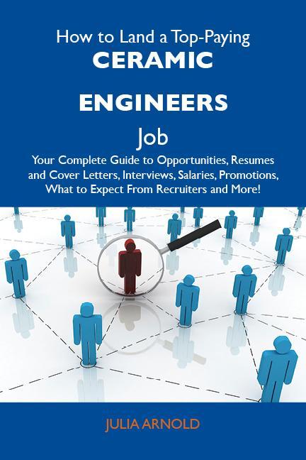 How to Land a Top-Paying Ceramic engineers Job: Your Complete Guide to Opportunities Resumes and Cover Letters Interviews Salaries Promotions What to Expect From Recruiters and More