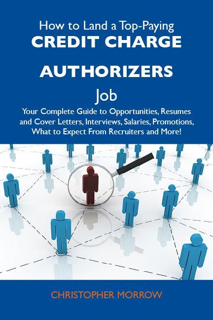 How to Land a Top-Paying Credit charge authorizers Job: Your Complete Guide to Opportunities Resumes and Cover Letters Interviews Salaries Promotions What to Expect From Recruiters and More