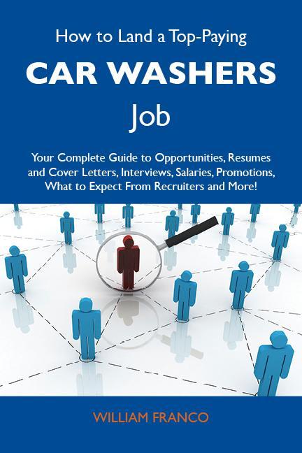 How to Land a Top-Paying Car washers Job: Your Complete Guide to Opportunities Resumes and Cover Letters Interviews Salaries Promotions What to Expect From Recruiters and More