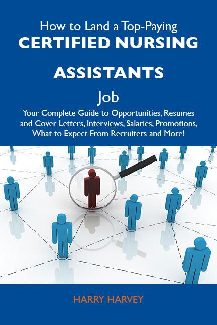 How to Land a Top-Paying Certified nursing assistants Job: Your Complete Guide to Opportunities Resumes and Cover Letters Interviews Salaries Promotions What to Expect From Recruiters and More