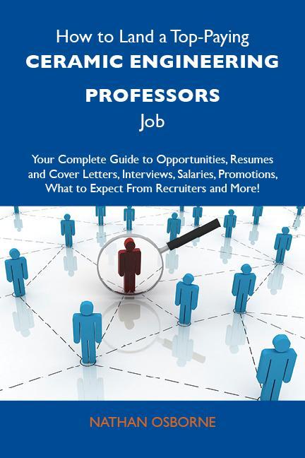 How to Land a Top-Paying Ceramic engineering professors Job: Your Complete Guide to Opportunities Resumes and Cover Letters Interviews Salaries Promotions What to Expect From Recruiters and More