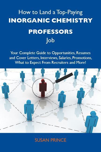 How to Land a Top-Paying Inorganic chemistry professors Job: Your Complete Guide to Opportunities Resumes and Cover Letters Interviews Salaries Promotions What to Expect From Recruiters and More