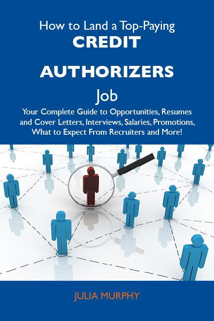 How to Land a Top-Paying Credit authorizers Job: Your Complete Guide to Opportunities Resumes and Cover Letters Interviews Salaries Promotions What to Expect From Recruiters and More
