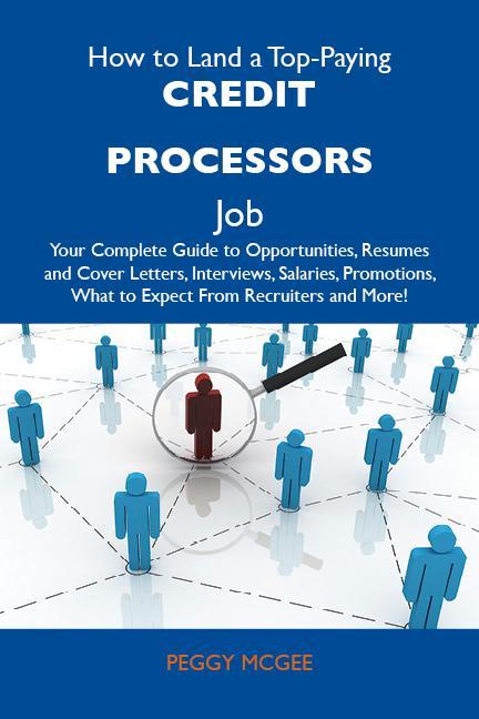 How to Land a Top-Paying Credit processors Job: Your Complete Guide to Opportunities Resumes and Cover Letters Interviews Salaries Promotions What to Expect From Recruiters and More
