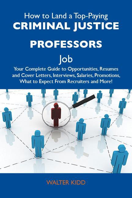 How to Land a Top-Paying Criminal justice professors Job: Your Complete Guide to Opportunities Resumes and Cover Letters Interviews Salaries Promotions What to Expect From Recruiters and More