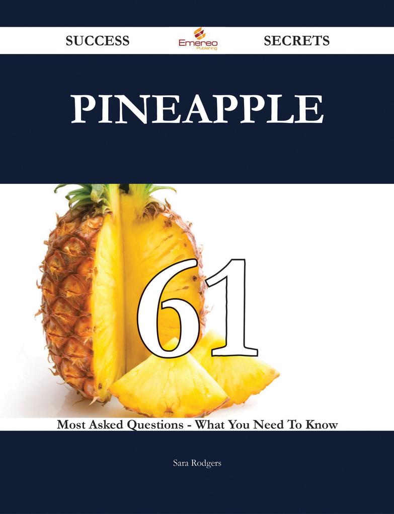 Pineapple 61 Success Secrets - 61 Most Asked Questions On Pineapple - What You Need To Know