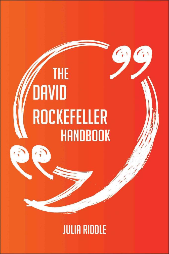 The David Rockefeller Handbook - Everything You Need To Know About David Rockefeller