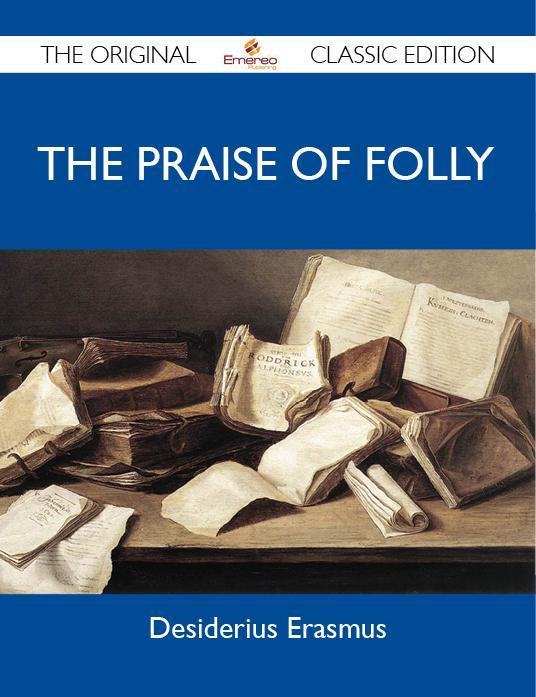 The Praise of Folly - The Original Classic Edition