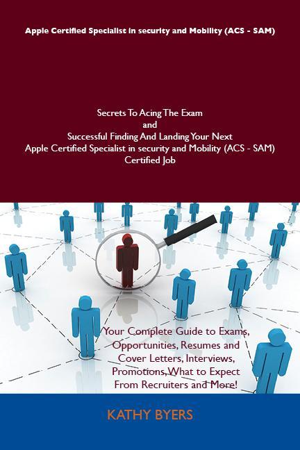 Apple Certified Specialist in security and Mobility (ACS - SAM) Secrets To Acing The Exam and Successful Finding And Landing Your Next Apple Certified Specialist in security and Mobility (ACS - SAM) Certified Job
