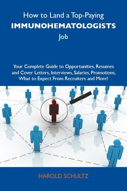 How to Land a Top-Paying Immunohematologists Job: Your Complete Guide to Opportunities Resumes and Cover Letters Interviews Salaries Promotions What to Expect From Recruiters and More