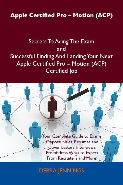 Apple Certified Pro - Motion (ACP) Secrets To Acing The Exam and Successful Finding And Landing Your Next Apple Certified Pro - Motion (ACP) Certified Job