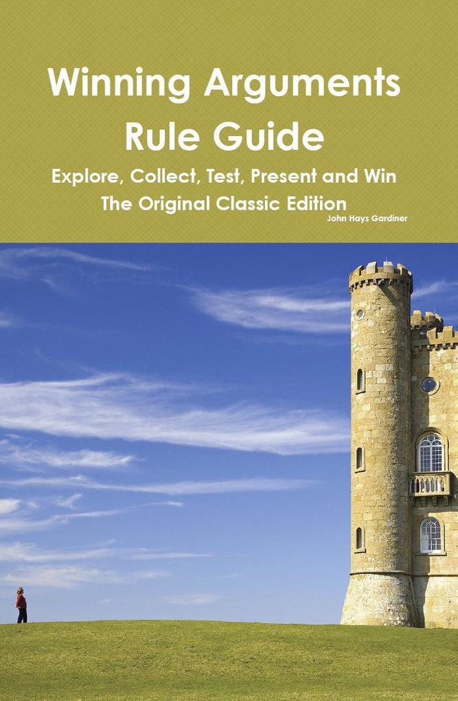 Winning Arguments Rule Guide: Explore Collect Test Present and Win - The Original Classic Edition