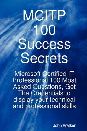 MCITP 100 Success Secrets - Microsoft Certified IT Professional 100 Most Asked Questions Get The Credentials to display your technical and professional skills