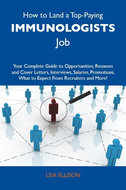 How to Land a Top-Paying Immunologists Job: Your Complete Guide to Opportunities Resumes and Cover Letters Interviews Salaries Promotions What to Expect From Recruiters and More