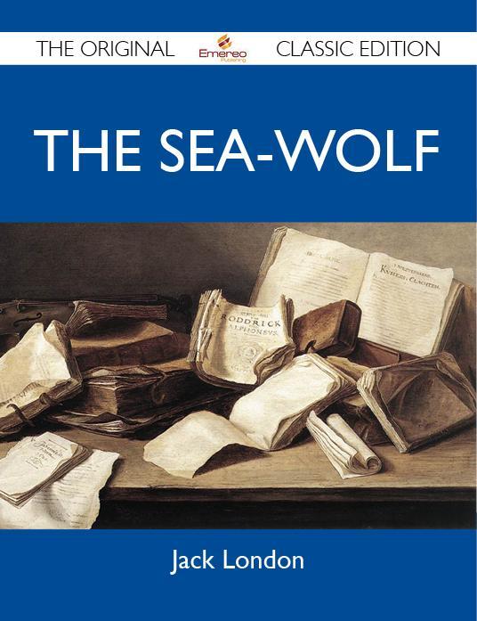 The Sea-Wolf - The Original Classic Edition