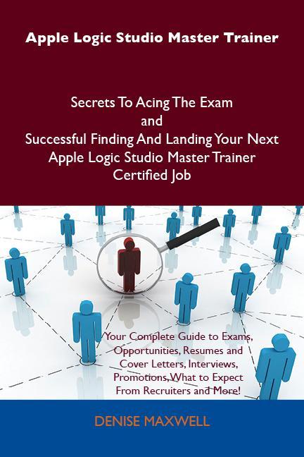 Apple Logic Studio Master Trainer Secrets To Acing The Exam and Successful Finding And Landing Your Next Apple Logic Studio Master Trainer Certified Job