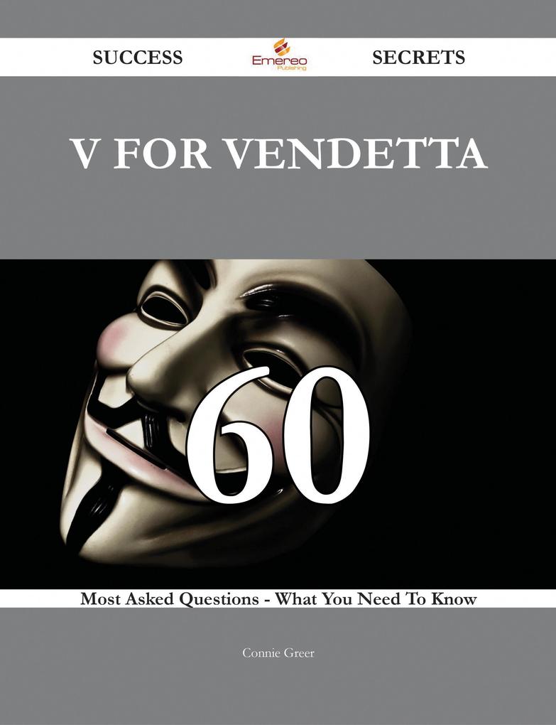 V for Vendetta 60 Success Secrets - 60 Most Asked Questions On V for Vendetta - What You Need To Know