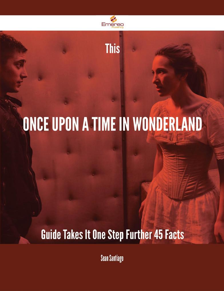 This Once Upon a Time in Wonderland Guide Takes It One Step Further - 45 Facts