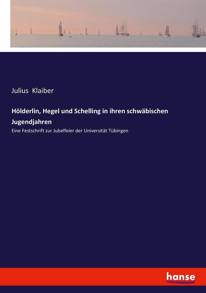 Hölderlin Hegel und Schelling in ihren schwäbischen Jugendjahren