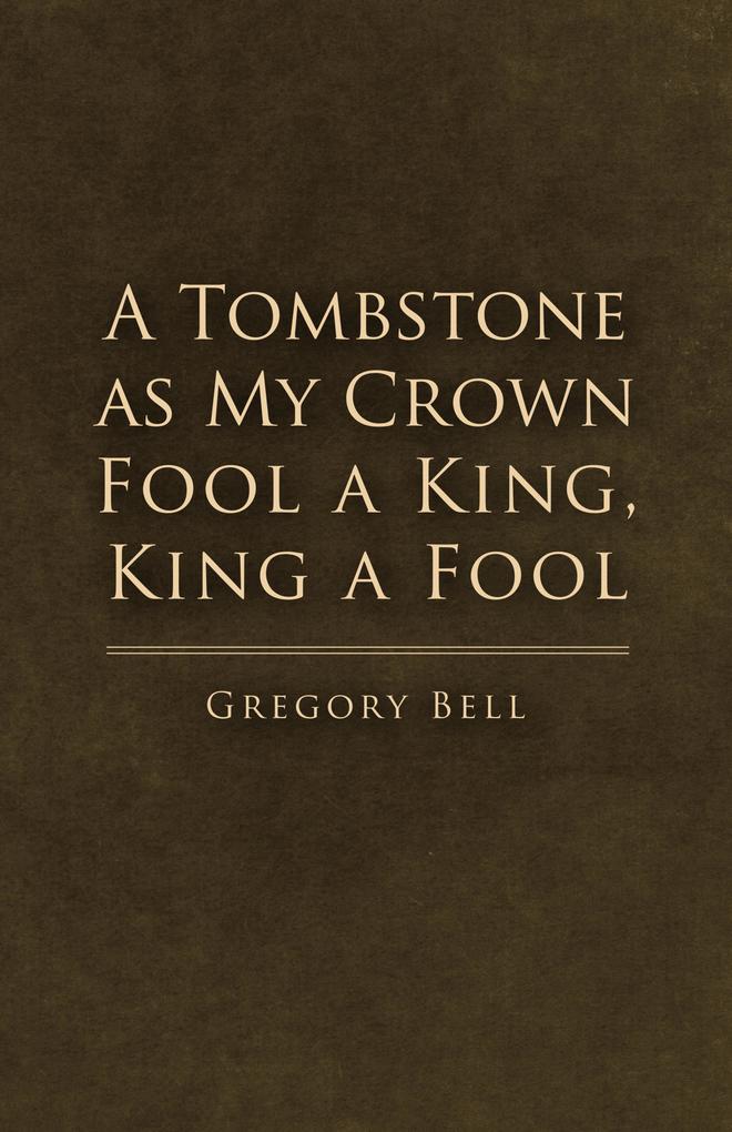 Tombstone as My Crown Fool a King King a Fool