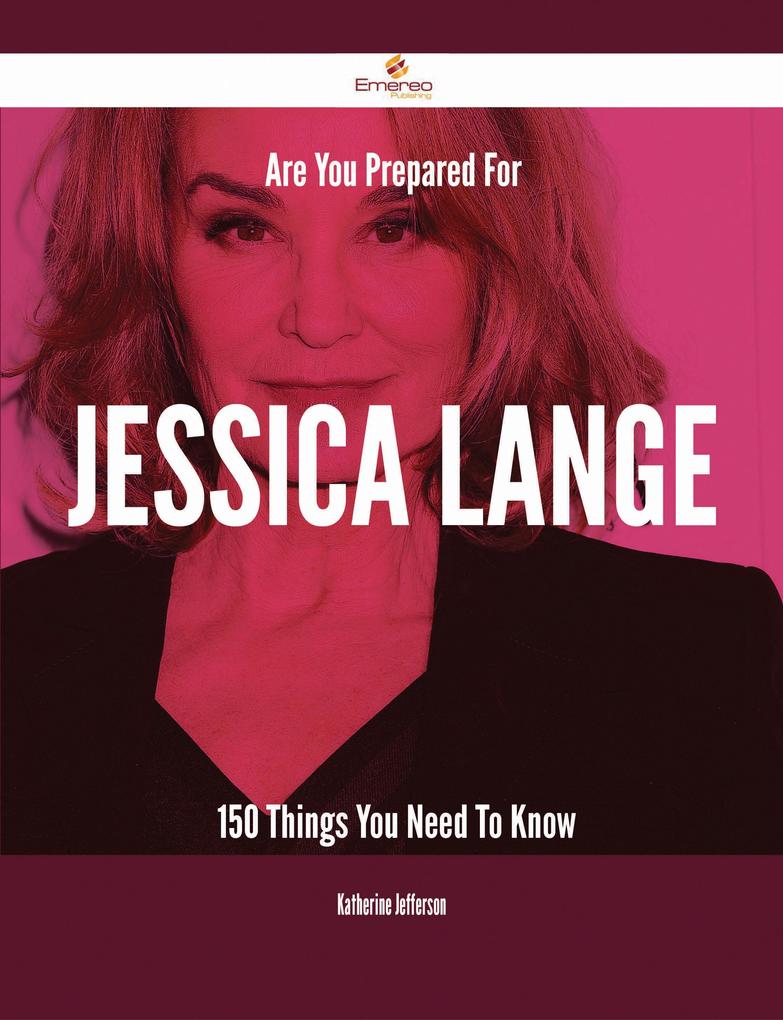 Are You Prepared For Jessica Lange - 150 Things You Need To Know