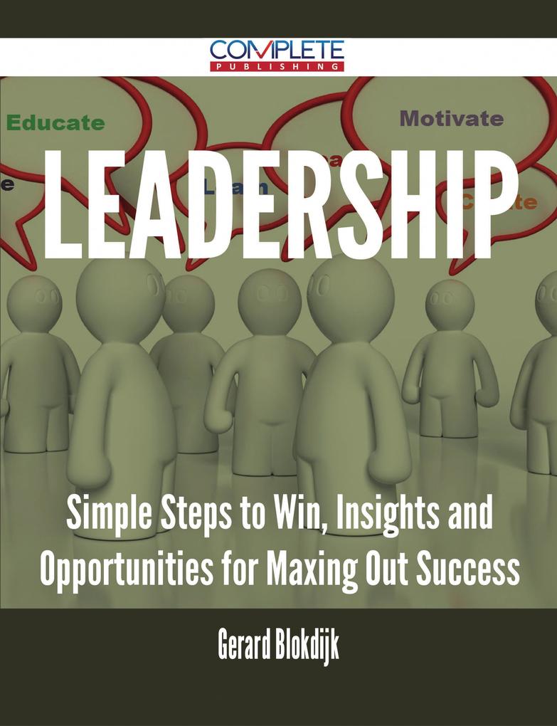 Leadership - Simple Steps to Win Insights and Opportunities for Maxing Out Success