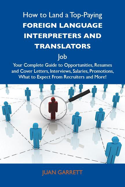 How to Land a Top-Paying Foreign language interpreters and translators Job: Your Complete Guide to Opportunities Resumes and Cover Letters Interviews Salaries Promotions What to Expect From Recruiters and More