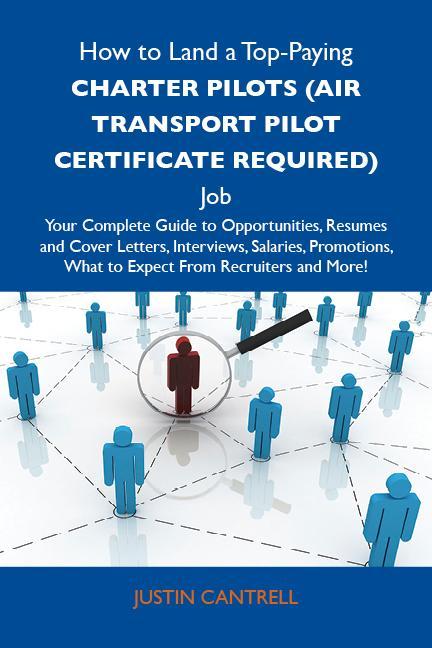 How to Land a Top-Paying Charter pilots (air transport pilot certificate required) Job: Your Complete Guide to Opportunities Resumes and Cover Letters Interviews Salaries Promotions What to Expect From Recruiters and More